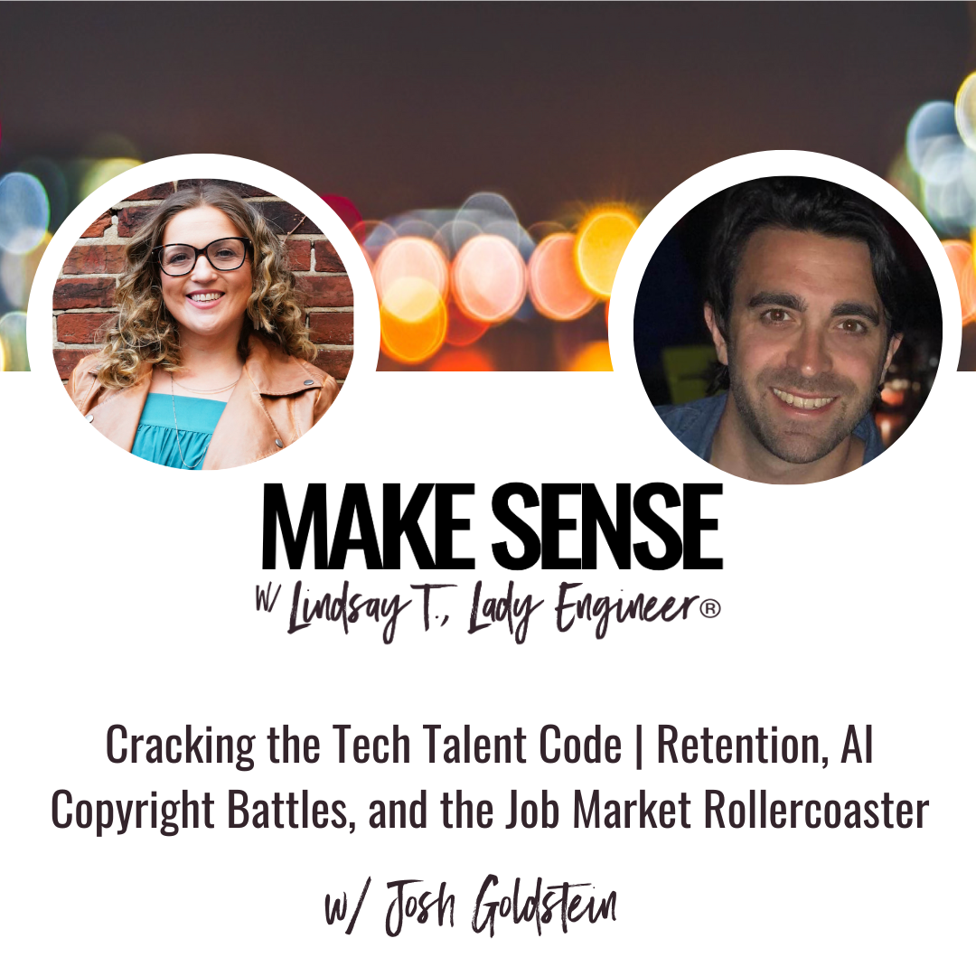 The image has a picture of Lindsay and a picture of Josh. It says Make Sense with Lindsay T Lady Engineer with the title Cracking the Tech Talent Code Retention AI Copyright Battles and the Job Market Rollercoaster